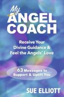 My Angel Coach: Receive Your Divine Guidance & Feel the Angels’ Love ? 63 Messages to Support & Uplift You B0G23VG63Y Book Cover