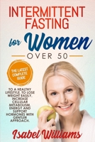 Intermittent Fasting for Women Over 50: The latest complete guide to a healthy lifestyle, to lose weight easily, increase cellular metabolism, energy B08GVCCSMF Book Cover