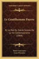 Le Gentilhomme Pauvre: Et Le Mal Du Siecle Scenes De La Vie Contemporaine (1864) 1160158924 Book Cover