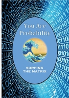 You Are Probability: Surfing The Matrix 1565438043 Book Cover