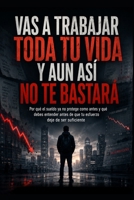 Vas a Trabajar Toda tu Vida y Aun Así No Te Bastará: Por qué el sueldo ya no protege como antes y qué debes entender antes de que tu esfuerzo deje de ser suficiente (Spanish Edition) B0H7PG97R8 Book Cover