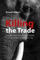 Killing the Trade: Strategies to End the Illegal Wildlife Trade and Make Conservation Pay 1788218221 Book Cover