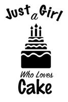 Just A Girl Who Loves Cake: journal for girls, funny gift for girls: Lined Notebook / Journal Gift, 100 Pages, 6x9, Soft Cover, Matte Finish, Write Journal 1661522769 Book Cover