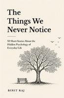 The Things We Never Notice: 50 Short Stories About the Hidden Psychology of Everyday Life B0H7PZD5CP Book Cover