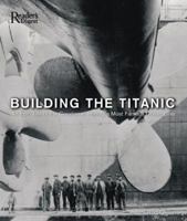 Building the Titanic: An Epic Tale of the Creation of History's Most Famous Ocean Liner 0762106891 Book Cover