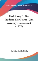 Einleitung In Das Studium Der Natur- Und Arzeneywissenschaft (1777) 1179736427 Book Cover