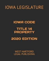 IOWA CODE  TITLE 14 PROPERTY  2020 EDITION: WEST HARTFORD LEGAL PUBLISHING B083XX4WSB Book Cover