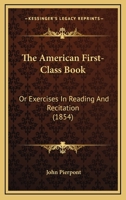 The American First Class Book, Or, Exercises in Reading and Recitation (E-Book) 1359031863 Book Cover