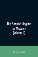 The Spanish regime in Missouri; a collection of papers and documents relating to upper Louisiana principally within the present limits of Missouri ... Seville, etc., translated from the original 9353605954 Book Cover