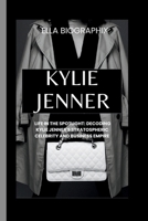 KYLIE JENNER: Life in the Spotlight: Decoding Kylie Jenner's Stratospheric Celebrity and Business Empire B0CTFQB4CD Book Cover