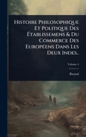Histoire Philosophique Et Politique Des Ã tablissemens & Du Commerce Des EuropÃ(c)ens Dans Les Deux Indes.. (French Edition) 1023726823 Book Cover