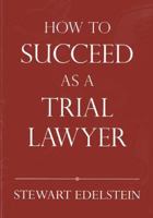 How to Succeed as a Trial Lawyer 1614388016 Book Cover