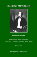 Giacomo Meyerbeer Orchestral Works: The Incidental Music to Struensee, Fackeltanze, Overtures, Marches, Ballet Music Piano Score 1443809799 Book Cover