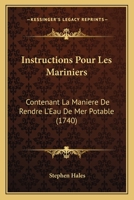 Instructions Pour Les Mariniers: Contenant La Maniere De Rendre L'Eau De Mer Potable (1740) 1271086778 Book Cover