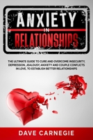 Anxiety in Relationships: The Ultimate Guide to Cure and Overcome Insecurity, Depression, Jealousy, Anxiety and Couple Conflicts in Love to Establish Better Relationships 1802763619 Book Cover
