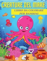 Libro da colorare di creature marine per bambini: Dai 4 agli 8 anni Presenta Incredibili Animali Dell'Oceano 0541652028 Book Cover