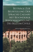 Beiträge zur Beurteilung der Sprache Caesars mit Besonderer Berücksichtigung des Bellum Civile 1018941681 Book Cover