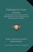 Friedrich von Gentz: Ein Beitrag zur Geschichte Oesterreichs im neunzehntehn Jahrhundert 1167488873 Book Cover