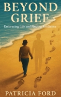 Beyond Grief: Embracing Life and Finding Resilience B0GM3QNWPG Book Cover
