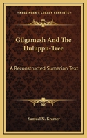 Gilgamesh And The Huluppu-Tree: A Reconstructed Sumerian Text 1432628194 Book Cover