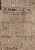 A Perfect King: Aspects of Ancient Egyptian Royal Ideology of the New Kingdom 2705339515 Book Cover