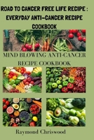 ROAD TO CANCER FREE LIFE RECIPE: EVERYDAY ANTI-CANCER RECIPE COOKBOOK B0CTCQ79JX Book Cover