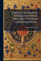 Libellus Sacrarum Antiquitatum De Precibus Veterum Christianorum... 1293101249 Book Cover