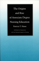 The Origins and Rise of Associate Degree Nursing Education 0822309912 Book Cover