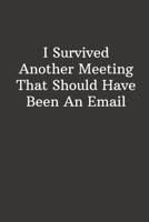 I Survived Another Meeting That Should Have Been An Email: Best Gift For Employee and Coworker, Funny Office Journals, Gag Gift, Lined Notebook - 6x9 inches - 110 Pages 1692716972 Book Cover