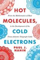 Hot Molecules, Cold Electrons: From the Mathematics of Heat to the Development of the Trans-Atlantic Telegraph Cable 0691191727 Book Cover