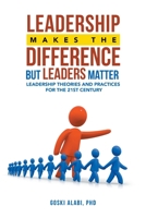 Leadership Makes the Difference but Leaders Matter: Leadership Theories and Practices for the 21St Century 1665531789 Book Cover