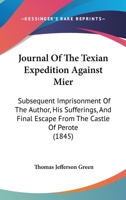 Journal Of The Texian Expedition Against Mier: Subsequent Imprisonment Of The Author, His Sufferings, And Final Escape From The Castle Of Perote 1104265915 Book Cover