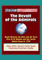 The Revolt of the Admirals: Battle Between the Navy and Air Force Over B-36 Bomber and the Carrier United States in 1949, Halsey, Nimitz, Spruance, Burke, Spaatz, Vandenberg, Eisenhower, Bradley 1521394288 Book Cover