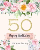 50 Happy Birthday Guest Book: Beautiful Pink Floral 50th Birthday Party Guestbook 8"x10" Table Decoration Book and Practical Memorable Gift for Women 1074330684 Book Cover