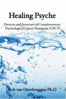 Healing Psyche: Patterns and Structure of Complementary Psychological Cancer Treatment (CPCT) 1419647377 Book Cover