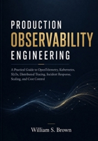 PRODUCTION OBSERVABILITY ENGINEERING: A Practical Guide to OpenTelemetry, Kubernetes, SLOs, Distributed Tracing, Incident Response, Scaling, and Cost Control B0HFT4L75K Book Cover