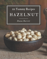 111 Yummy Hazelnut Recipes: From The Yummy Hazelnut Cookbook To The Table B08JJL6JJS Book Cover