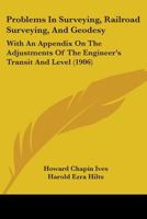 Problems In Surveying, Railroad Surveying, And Geodesy: With An Appendix On The Adjustments Of The Engineer's Transit And Level 1437058310 Book Cover