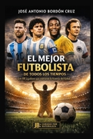 EL MEJOR FUTBOLISTA DE TODOS LOS TIEMPOS: Los 10 jugadores que marcaron la historia del fútbol (Spanish Edition) B0GCSHBVSY Book Cover