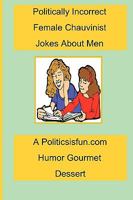Politically Incorrect Female Chauvinist Jokes About Men 1438225334 Book Cover