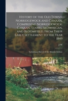 History of the old Towns, Norridgewock and Canaan, Comprising Norridgewock, Canaan, Starks, Skowhegan, and Bloomfield, From Their Early Settlement to ... Including a Sketch of the Abnakis Indians 1016008341 Book Cover