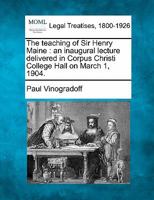 The teaching of Sir Henry Maine: an inaugural lecture delivered in Corpus Christi College Hall on March 1, 1904. 124013763X Book Cover