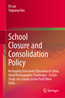 School Closure and Consolidation Policy: Reshaping Grassroots Education in China Amid Demographic Challenges - A Case Study of a County in the Pearl River Delta 9819251494 Book Cover
