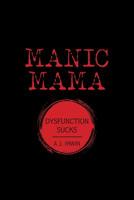 Manic Mama : Dysfunction Sucks 1796031194 Book Cover