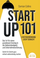 STARTUP 101 - Existenzgründung leicht gemacht: Das 1x1 für einen grandiosen Einstieg in die Selbstständigkeit und Unternehmensführung - Schritt für ... einfach selbstständig machen (German Edition) 3989356658 Book Cover