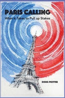 Paris Calling: What it Takes to Pull up Stakes 0996580093 Book Cover