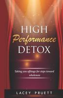 High Performance Detox: Taking You Offstage for Steps Toward Wholeness 1795787600 Book Cover
