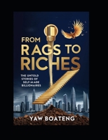 From Rags to Riches: The Untold Stories of Self-Made Billionaires B0DQKV9Y72 Book Cover