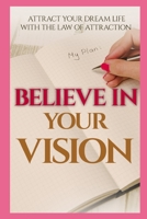 BELIEVE IN YOUR VISION: attract your dream life with the law of attraction B08HTBB6B7 Book Cover