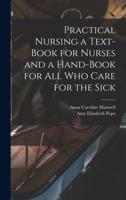 Practical Nursing a Text-book for Nurses and a Hand-book for All Who Care for the Sick 1013535014 Book Cover